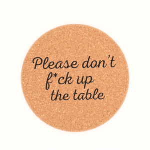 Cork Coaster Don't Fuck Up The Table