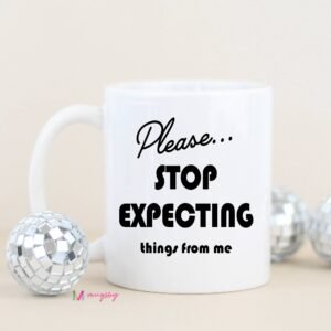 Please Stop Expecting Things Funny Coffee Mug: All White, 11oz