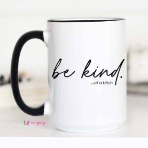 Be Kind of a Bitch Funny Coffee Mug, Funny Mug, Be Kind Mug: 15oz