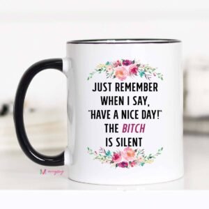 Just Remember When I Say Have A Nice Day Mug: 15oz