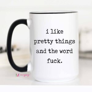 Funny Mug I Like Pretty Things and the Word Fuck Mug: 15oz, Black rim/handle